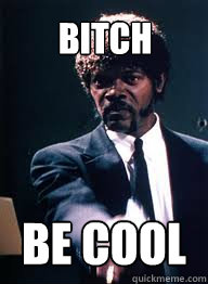 BITCH BE COOL  