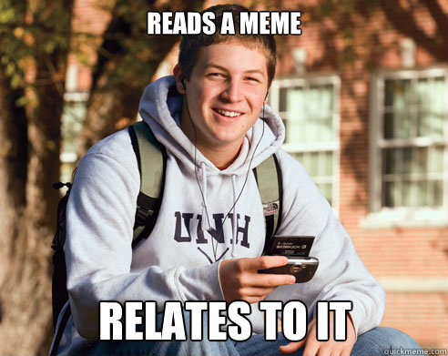 reads a meme relates to it  College Freshman