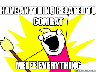 Have anything related to combat Melee everything  All The Things