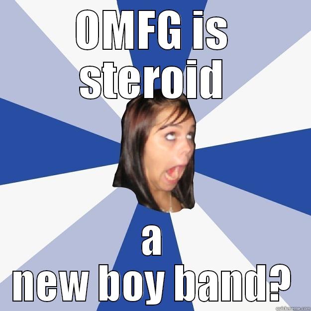 OMFG IS STEROID A NEW BOY BAND? Annoying Facebook Girl