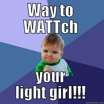 WAY TO WATTCH YOUR LIGHT GIRL!!! Success Kid