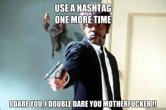 Use a hashtag
one more time i dare you, i double dare you motherfucker !!  I Double Dare You