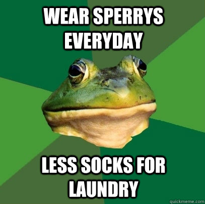 Wear sperrys everyday Less socks for laundry  Foul Bachelor Frog
