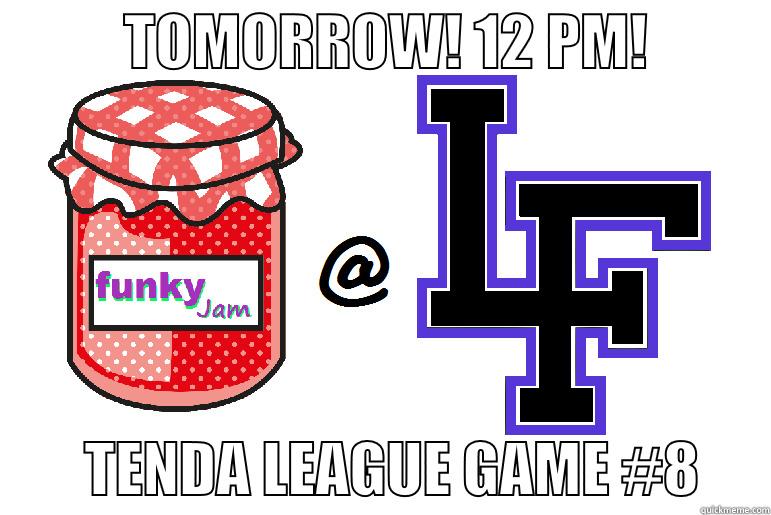           TOMORROW! 12 PM!                   TENDA LEAGUE GAME #8      Misc