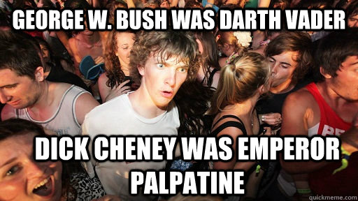 George W. Bush was Darth Vader Dick Cheney was emperor palpatine - George W. Bush was Darth Vader Dick Cheney was emperor palpatine  Sudden Clarity Clarence