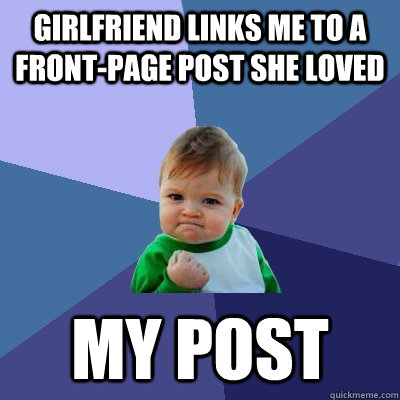Girlfriend links me to a front-page post she loved MY POST  Success Kid