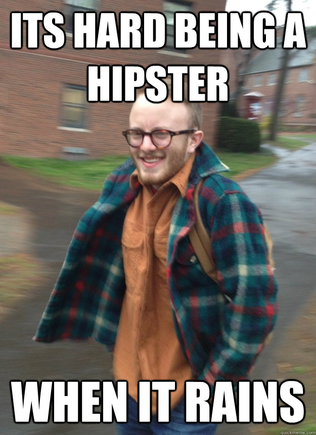 Its Hard Being a hipster When it rains - Its Hard Being a hipster When it rains  Scotty