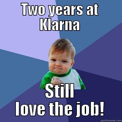 TWO YEARS AT KLARNA STILL LOVE THE JOB! Success Kid