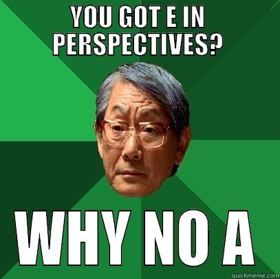 YOU GOT E IN PERSPECTIVES? WHY NO A High Expectations Asian Father