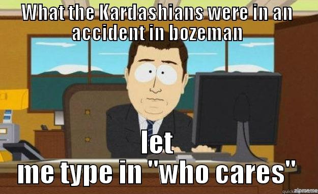 WHAT THE KARDASHIANS WERE IN AN ACCIDENT IN BOZEMAN LET ME TYPE IN 