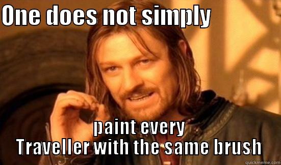 ONE DOES NOT SIMPLY                PAINT EVERY TRAVELLER WITH THE SAME BRUSH Boromir