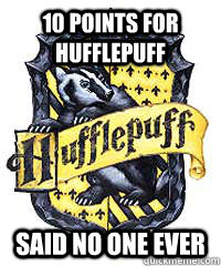 10 points for HufflePuff Said no one ever - 10 points for HufflePuff Said no one ever  Poor Hufflepuff