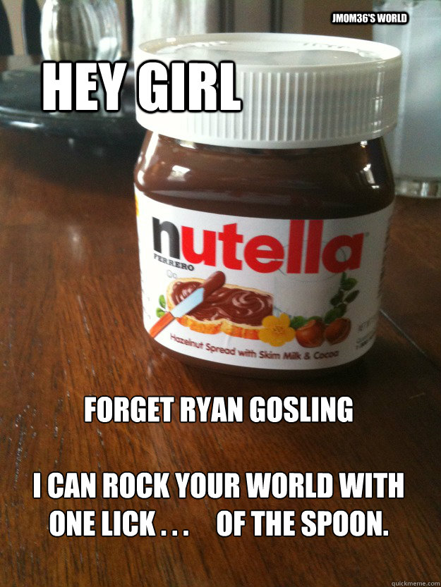 Hey Girl Forget Ryan Gosling
 
I can rock your world with one lick . . .     of the spoon. jmom36's World  
