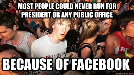 Most people could never run for president or any public office because of Facebook  Sudden Clarity Clarence