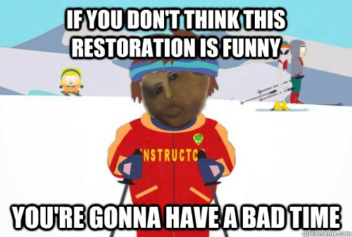 If you don't think this restoration is funny You're gonna have a bad time - If you don't think this restoration is funny You're gonna have a bad time  Misc