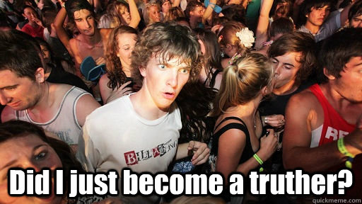  Did I just become a truther?  Sudden Clarity Clarence