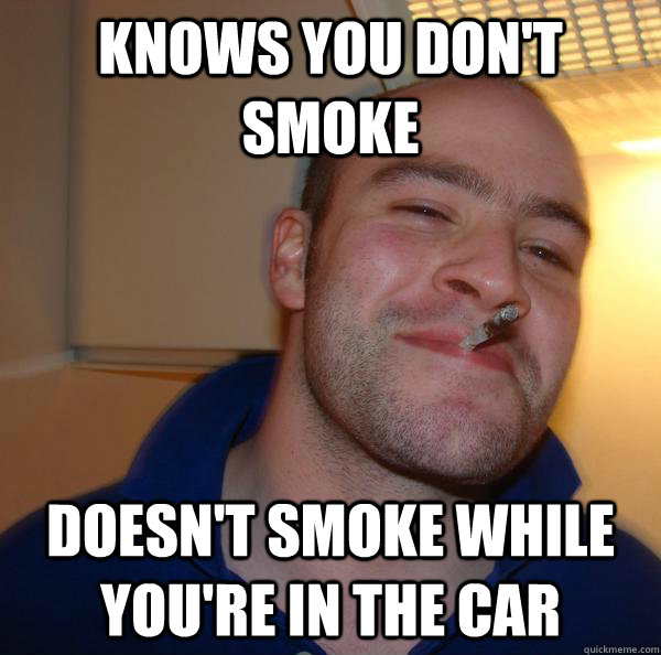 Knows you don't smoke Doesn't smoke while you're in the car - Knows you don't smoke Doesn't smoke while you're in the car  Misc