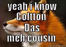 YEAH I KNOW COLTTON  DAS MEH COUSIN  Misc