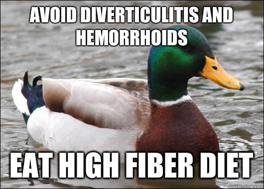 Avoid diverticulitis and hemorrhoids Eat high fiber diet - Avoid diverticulitis and hemorrhoids Eat high fiber diet  Actual Advice Mallard