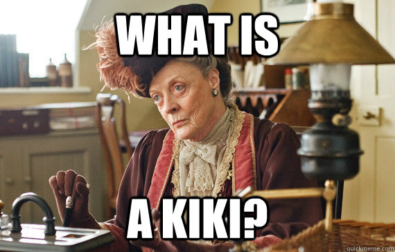 What is a KIki?  The Dowager Countess