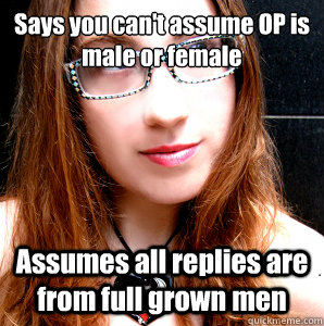 Says you can't assume OP is male or female Assumes all replies are from full grown men  Rebecca Watson