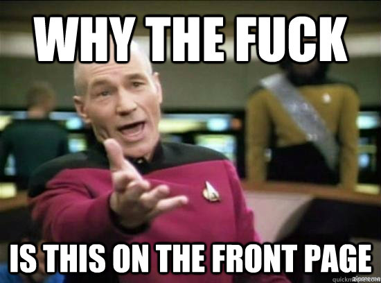 Why the fuck Is this on the front page  Annoyed Picard HD