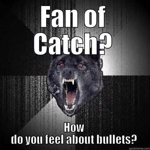 FAN OF CATCH? HOW DO YOU FEEL ABOUT BULLETS? Insanity Wolf