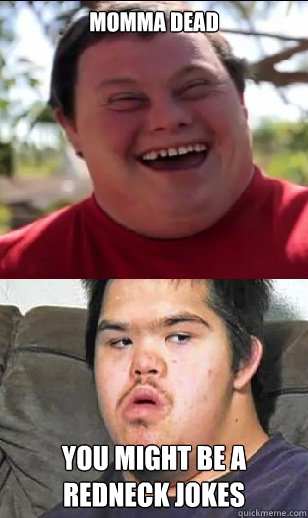 Momma dead  You might be a redneck jokes  Autistic FunnyNot funny