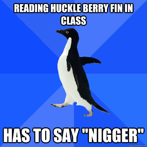 Reading Huckle Berry Fin in class Has to say 