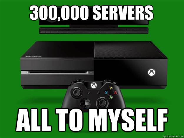 300,000 servers all to myself  xbox one