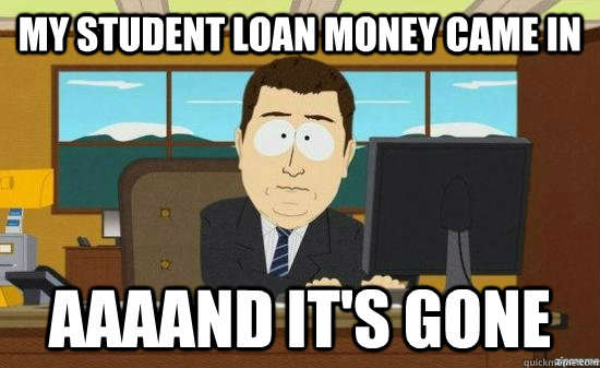 My student loan money came in AAAAND it's GONE  aaaand its gone