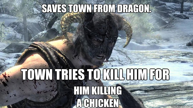 Saves town from dragon. Town tries to kill him for  him killing a chicken - Saves town from dragon. Town tries to kill him for  him killing a chicken  Dragonborn Problems
