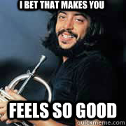 I bet that makes you Feels So good - I bet that makes you Feels So good  Chuck Mangione
