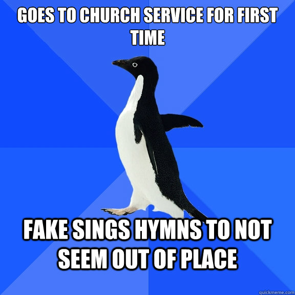 goes to church service for first time fake sings hymns to not seem out of place  - goes to church service for first time fake sings hymns to not seem out of place   Socially Awkward Penguin