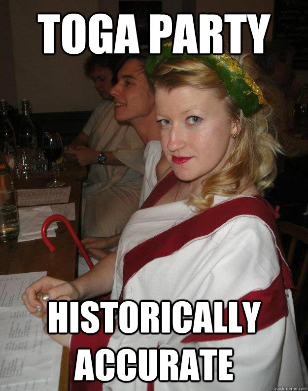 Toga party Historically accurate  