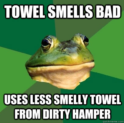 Towel smells bad Uses less smelly towel from dirty hamper  Foul Bachelor Frog
