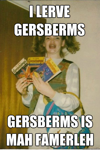 i lerve gersberms gersberms is mah famerleh  BERKS
