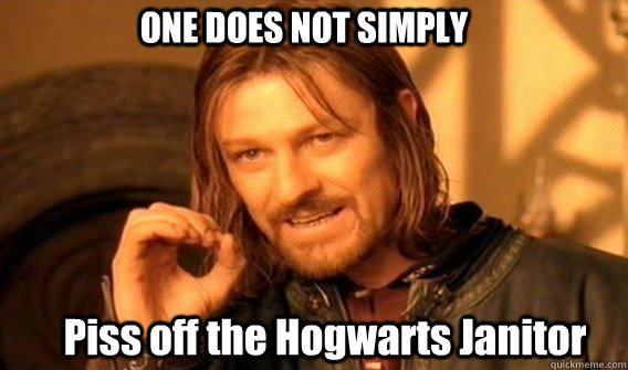 ONE DOES NOT SIMPLY Piss off the Hogwarts Janitor - ONE DOES NOT SIMPLY Piss off the Hogwarts Janitor  One Does Not Simply