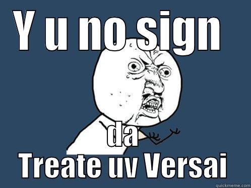 Y U NO - Y U NO SIGN  DA TREATE UV VERSAI Y U No