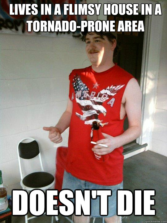 Lives in a flimsy house in a tornado-prone area DOESN'T DIE  Redneck Randal
