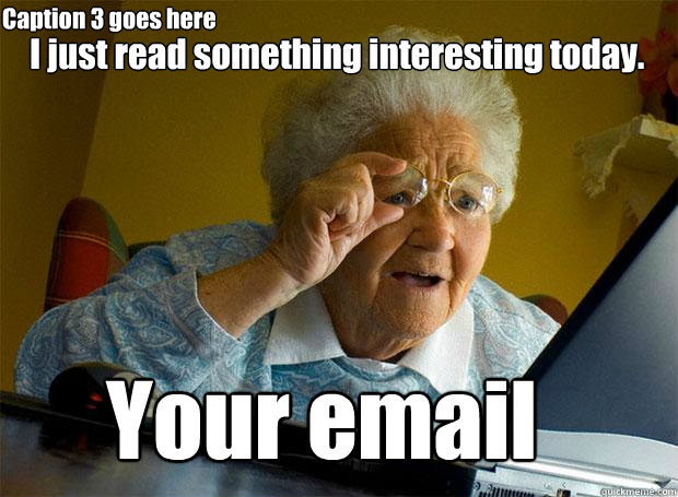 I just read something interesting today.  Your email  Caption 3 goes here  Grandma finds the Internet