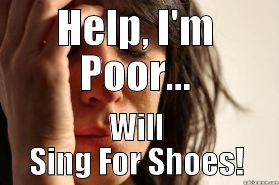 HELP, I'M POOR... WILL SING FOR SHOES! First World Problems
