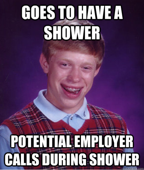 Goes to have a shower Potential employer calls during shower  Bad Luck Brian