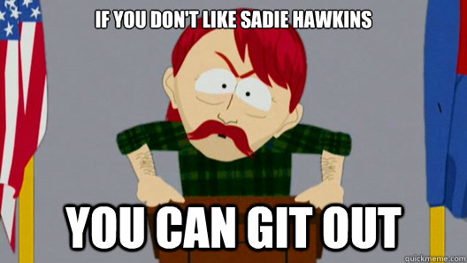 IF YOU DON'T LIKE SADIE HAWKINS YOU CAN GIT OUT - IF YOU DON'T LIKE SADIE HAWKINS YOU CAN GIT OUT  South Park Redneck on Christians