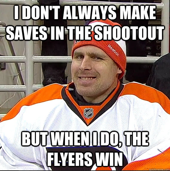 i don't always make saves in the shootout but when i do, the flyers win - i don't always make saves in the shootout but when i do, the flyers win  Ilya Bryzgalov Solid Guy