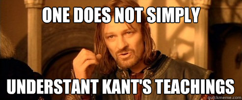 One does not simply Understant Kant's teachings  One Does Not Simply