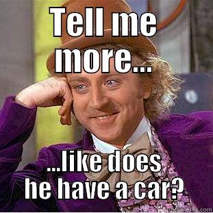 TELL ME MORE... ...LIKE DOES HE HAVE A CAR? Condescending Wonka