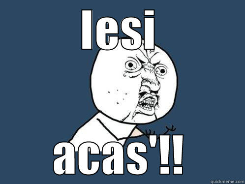 oh no man - IESI ACAS'!! Y U No