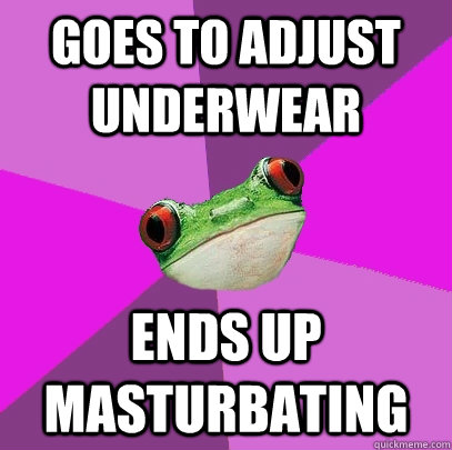 Goes to adjust underwear Ends up masturbating - Goes to adjust underwear Ends up masturbating  Foul Bachelorette Frog