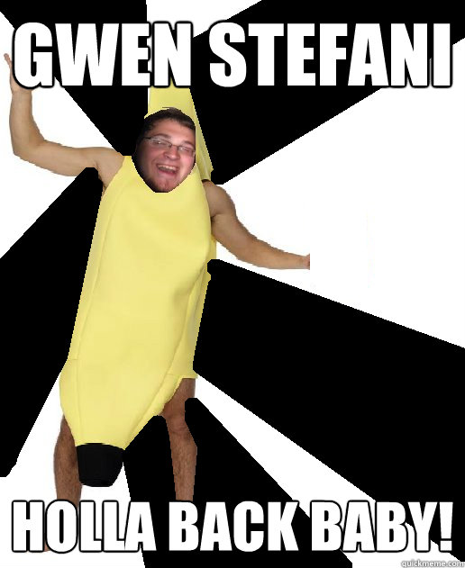 GWEN STEFANI HOLLA BACK BABY!  Banana Puns